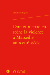 Image de Dire et mettre en scène la violence à Marseille au XVIIIe siècle