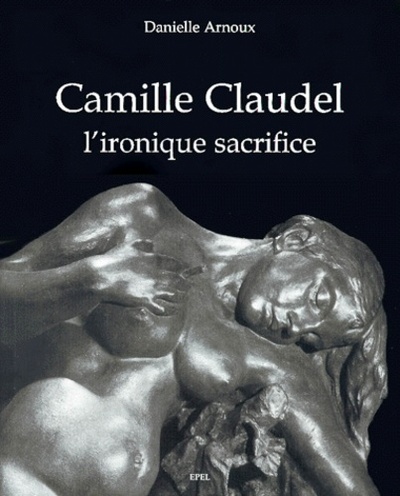 Image de CAMILLE CLAUDEL, L' IRONIQUE SACRIFICE