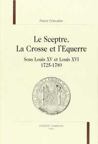 Image de Le sceptre, la crosse et l'équerre - sous Louis XV et Louis XVI, 1725-1789
