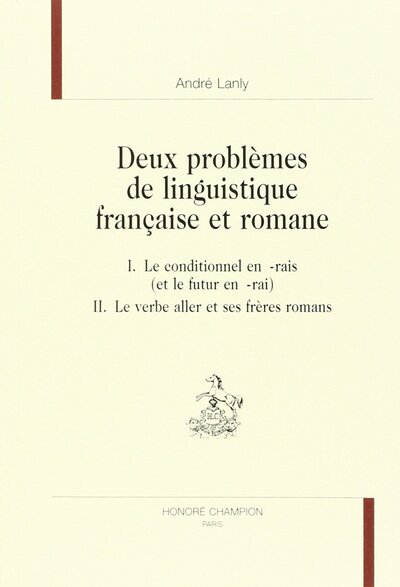 Picture of Deux problèmes de linguistique française et romane - I, le conditionnel en -rais (et le futur en -rai), II, le verbe aller et ses frères romans