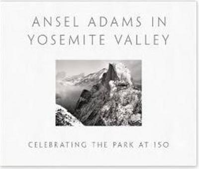 Image de Ansel Adams in Yosemite Valley : Celebrating the Park at 150 /anglais