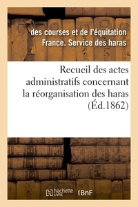 Image de Recueil des actes administratifs concernant la réorganisation des haras. 1860-1861