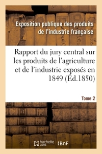 Image de Rapport du jury central sur les produits de l'agriculture et de l'industrie exposés en 1849. Tome 2