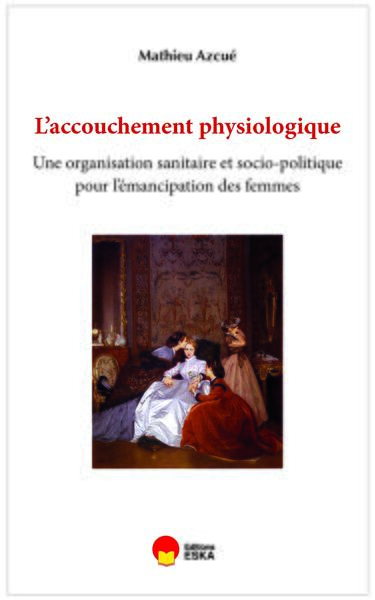 Image de L'accouchement physiologique. Une organisation sanitaire et socio-politique en faveur de l'émancipation des femmes
