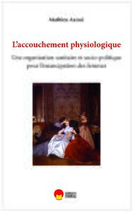 Image de L'accouchement physiologique. Une organisation sanitaire et socio-politique en faveur de l'émancipation des femmes