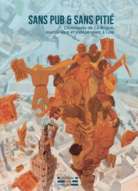 Image de Sans pub & sans pitié - chroniques de "La Brique", journal libre et indépendant à Lille