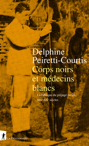 Picture of Corps noirs et médecins blancs - La fabrique du préjugé racial XIXe-XXe siècles