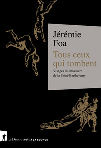 Picture of Tous ceux qui tombent - Visages du massacre de la Saint-Barthélemy