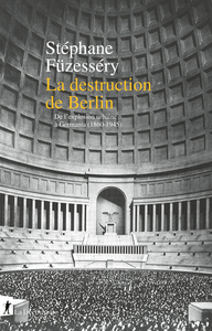 Image de La destruction de Berlin - De l'explosion urbaine à Germania, 1860-1945