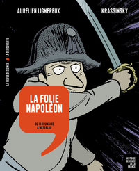 Image de La folie Napoléon - Du 18 Brumaire à Waterloo
