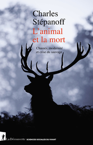 Image de L'animal et la mort - Chasses, modernité et crise du sauvage