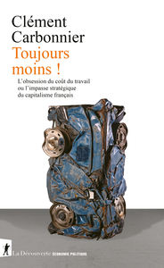 Image de Toujours moins ! - L'obsession du coût du travail ou l'impasse stratégique du capitalisme français