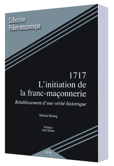 Image de 1717 : L’INITIATION DE LA FRANC-MAÇONNERIE / RÉTABLISSEMENT D’UNE VÉRITÉ HISTORIQUE