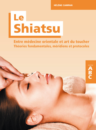 Image de Le Shiatsu - Entre médecine orientale et art du toucher - Théories fondamentales, méridiens et protocoles - ABC
