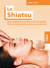 Image de Le Shiatsu - Entre médecine orientale et art du toucher - Théories fondamentales, méridiens et protocoles - ABC