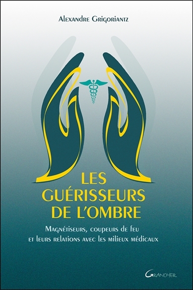Image de Les guérisseurs de l'ombre - Magnétiseurs, coupeurs de feu et leurs relations avec les milieux médicaux