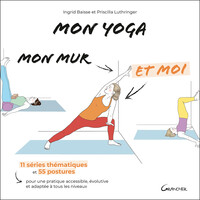 Image de Mon yoga, mon mur et moi - 11 séries thématiques et 55 postures pour une pratique accessible, évolutive et adaptée à tous les niveaux