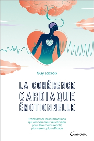 Image de La cohérence cardiaque émotionnelle - Transformer les informations qui vont du coeur au cerveau pour être moins réactif, plus serein, plus efficace