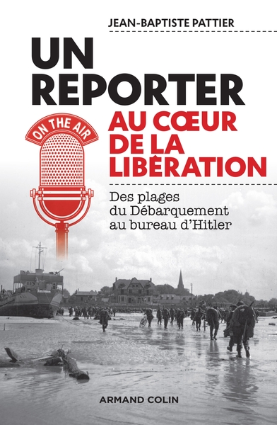 Picture of Un reporter au coeur de la Libération - Des plages du Débarquement au bureau d'Hitler