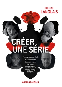 Image de Créer une série - Témoignages croisés et confidences des auteurs de The Shield, Dix pour cent, Happ