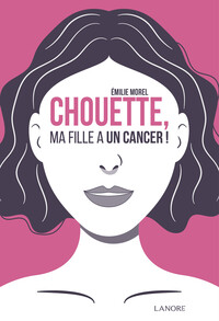 Picture of Chouette, ma fille a un cancer !