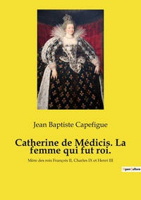 Image de Catherine de Médicis. La femme qui fut roi.