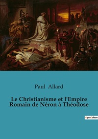 Picture of Le Christianisme et l'Empire Romain de Néron à Théodose