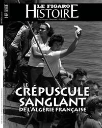 Image de Le Figaro Histoire : n° 61: Le crépuscule sanglant de l'Algérie française