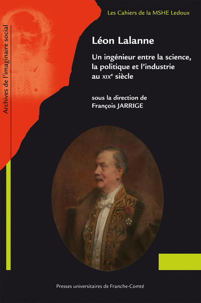 Image de LEON LALANNE. UN INGENIEUR ENTRE LA SCIENCE, LA POLITIQUE ET L'INDUSTRIE AU XIXE SIECLE