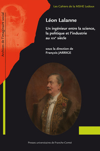 Image de LEON LALANNE. UN INGENIEUR ENTRE LA SCIENCE, LA POLITIQUE ET L'INDUSTRIE AU XIXE SIECLE