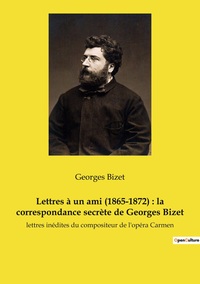 Picture of Lettres à un ami (1865-1872) : la correspondance secrète de Georges Bizet