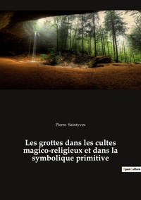 Image de Les grottes dans les cultes magico-religieux et dans la symbolique primitive