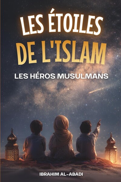Picture of Les étoiles de l'Islam - Comment les héros musulmans ont changé le monde - Une belle histoire de l'Islam pour les enfants