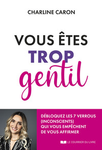 Picture of Vous êtes trop gentil - Débloquez les 7 verrous (inconscients) qui vous empêchent de vous affirmer