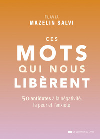 Image de Ces mots qui nous libèrent - 50 antidotes à la négativité, la peur et l'anxiété