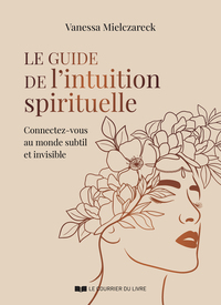 Picture of Le guide de l'intuition spirituelle - Connectez-vous au monde subtil et invisible