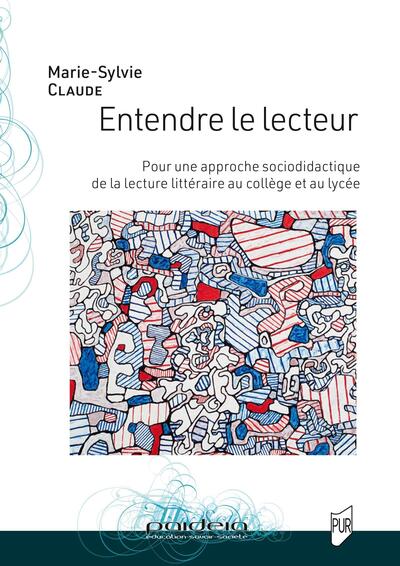 Image de Entendre le lecteur Pour une approche socio-didactique de la lecture littéraire au collège et au lycée