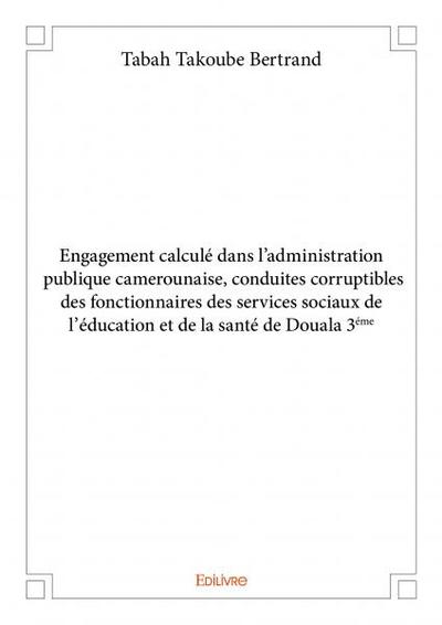 Image de Engagement calculé dans l’administration publique camerounaise, conduites corruptibles des fonctionnaires des services sociaux de l’éducation et de la santé de douala 3éme