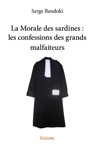 Image de La Morale des sardines : les confessions des grands malfaiteurs