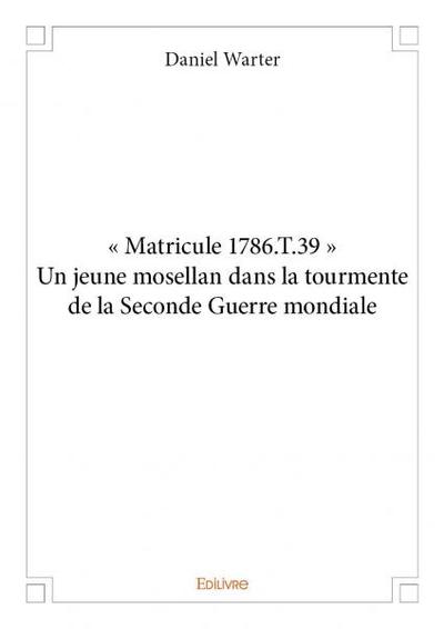 Image de « matricule 1786.t.39 » un jeune mosellan dans la tourmente de la seconde guerre mondiale