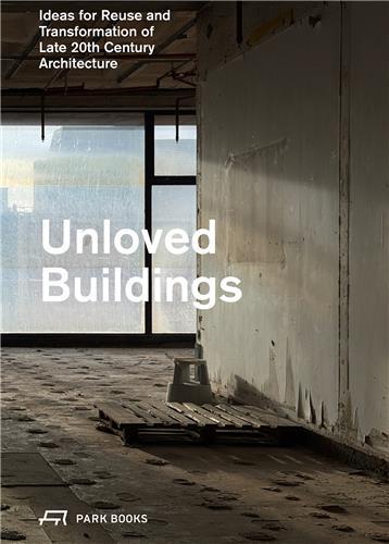 Picture of Unloved Buildings Ideas for Reuse and Transformation of Late 20th-Century Architecture /anglais