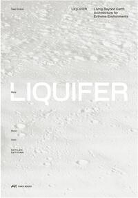 Image de LIQUIFER. Living Beyond Earth Architecture for Extreme Environments /anglais