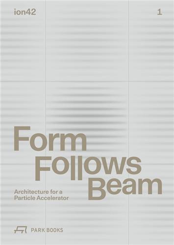 Image de Form Follows Beam Architecture for a Particle Accelerator /anglais