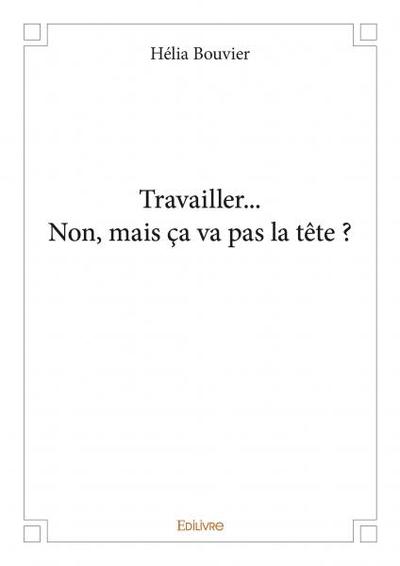 Image de Travailler... non, mais ça va pas la tête ?