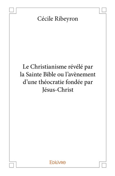 Picture of Le Christianisme révélé par la Sainte Bible ou l'avènement d'une théocratie fondée par Jésus-