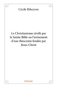 Picture of Le Christianisme révélé par la Sainte Bible ou l'avènement d'une théocratie fondée par Jésus-