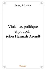 Picture of Violence, politique et pouvoir, selon hannah arendt