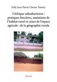 Image de L’afrique subsaharienne : pratiques foncières, mutations de l’habitat rural et crises de l’espace agricole : de la géographie rurale