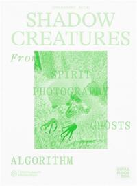 Image de Shadow Creatures. From Spirit Photography to the Ghosts of the Algorithm /anglais