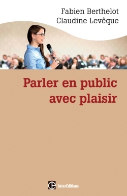 Image de Parler en public ... avec plaisir -- Une méthode - la technesthésie - pour gagner en aisance et conv